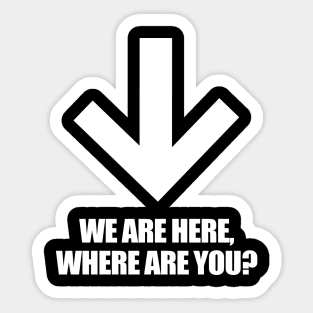 We Are Here Where Are You? Sticker